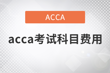 2021年acca考試科目費(fèi)用是什么？