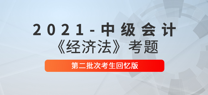 2021年中級會計(jì)經(jīng)濟(jì)法考題及參考答案第二批次_考生回憶版