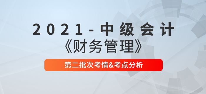 2021年中級會計《財務(wù)管理》第二批次考點(diǎn)整理及考情分析
