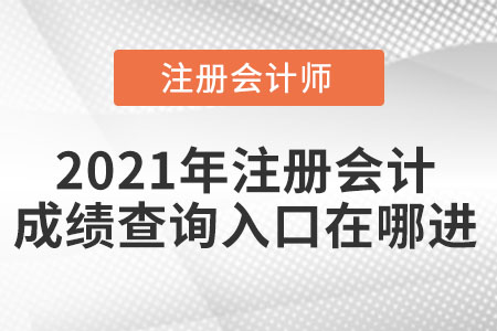 2021年注冊(cè)會(huì)計(jì)成績(jī)查詢(xún)?nèi)肟谠谀倪M(jìn)