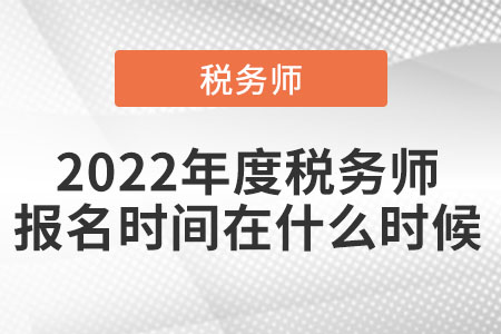 2022年度稅務(wù)師報名時間在什么時候