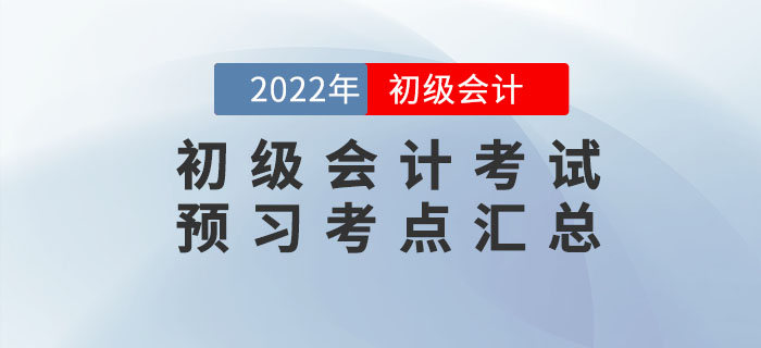 2022年初級(jí)會(huì)計(jì)考試預(yù)習(xí)考點(diǎn)匯總，速來(lái)打卡學(xué)習(xí)！