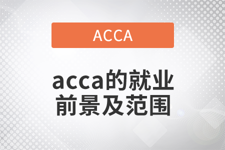 2021年acca的就業(yè)前景及范圍都是什么？