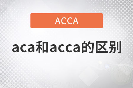2021年aca和acca的區(qū)別是什么？