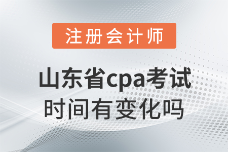 山東省萊蕪cpa考試時間有變化嗎？