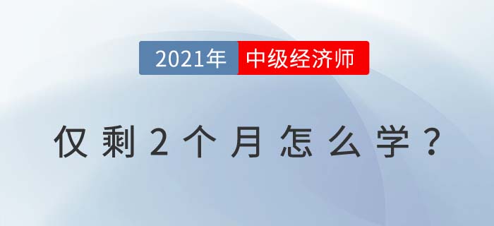 2021中級經(jīng)濟(jì)師考試僅剩2個月試試這些學(xué)習(xí)小技巧 2021中級經(jīng)濟(jì)師考試僅剩2個月試試這些學(xué)習(xí)小技巧