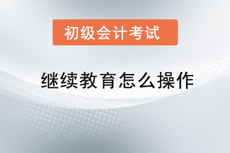初級會計繼續(xù)教育怎么操作