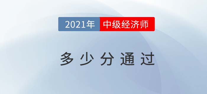 2021年中級經(jīng)濟(jì)師考試通過標(biāo)準(zhǔn)新規(guī)定 2021年中級經(jīng)濟(jì)師考試通過標(biāo)準(zhǔn)新規(guī)定