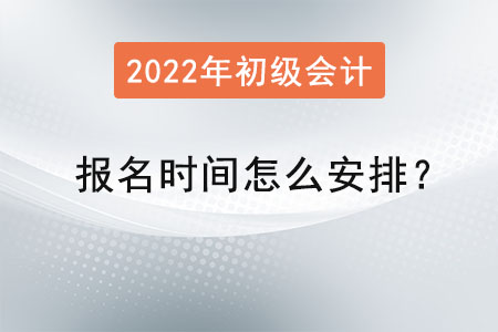 初級(jí)會(huì)計(jì)報(bào)名時(shí)間怎么安排？