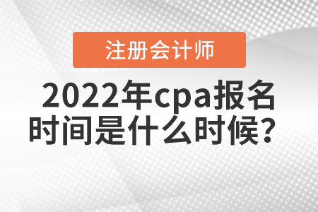 2022年cpa報(bào)名時(shí)間是什么時(shí)候？