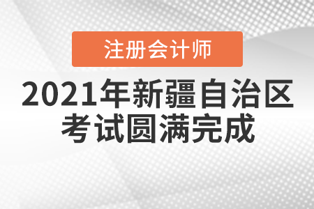 新疆注協(xié):2021年自治區(qū)注冊會計師全國統(tǒng)一考試圓滿完成 新疆注協(xié):2021年自治區(qū)注冊會計師全國統(tǒng)一考試圓滿完成