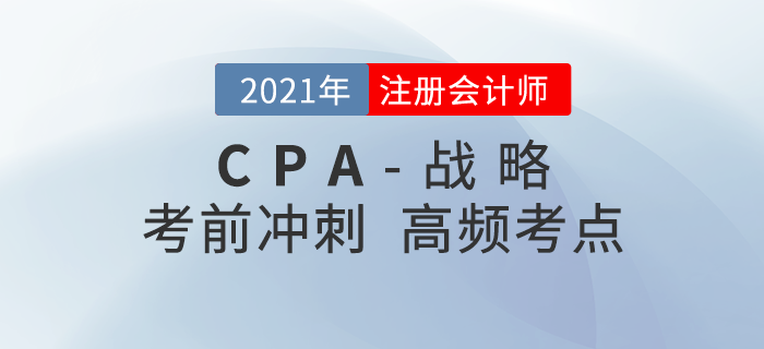2021年CPA《戰(zhàn)略》沖刺高頻知識(shí)點(diǎn) 2021年CPA《戰(zhàn)略》沖刺高頻知識(shí)點(diǎn)