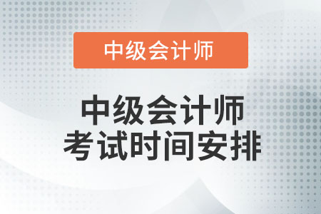 中級(jí)會(huì)計(jì)師考試時(shí)間安排