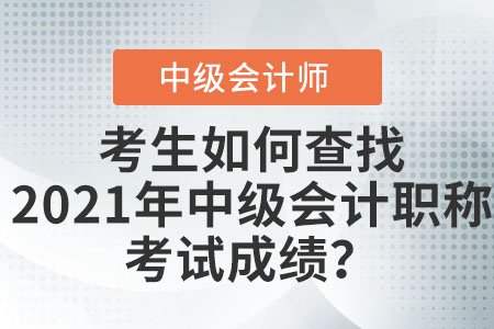 考生如何查找2021年中級(jí)會(huì)計(jì)職稱考試成績(jī)？