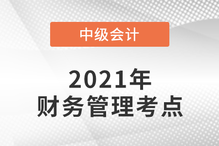 2021年中級(jí)會(huì)計(jì)財(cái)務(wù)管理考了哪些知識(shí)點(diǎn)？