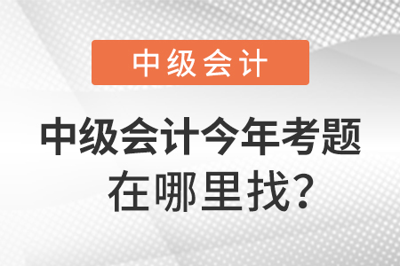中級(jí)會(huì)計(jì)師今年考題在哪里找？