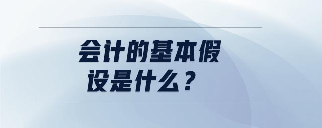 會(huì)計(jì)的基本假設(shè)是什么 會(huì)計(jì)的基本假設(shè)是什么