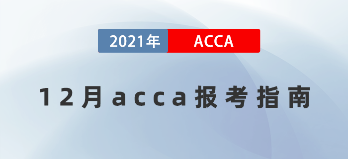 2021年12月acca全方位報考指南！值得收藏！