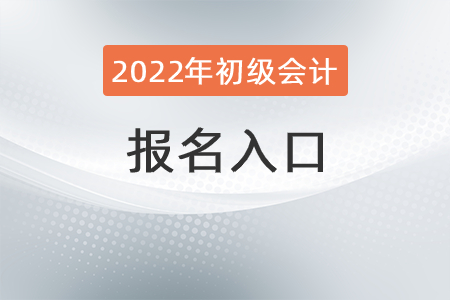 2022年初級會計報名入口是？