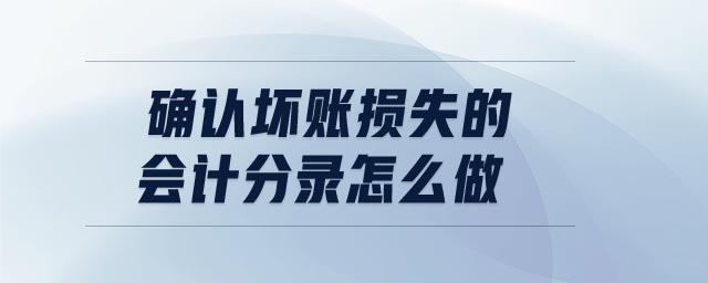 確認壞賬損失的會計分錄怎么做 確認壞賬損失的會計分錄怎么做