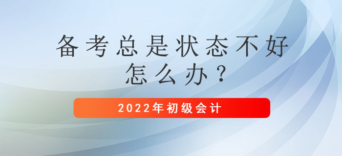 初級會計備考總是狀態(tài)不好怎么辦？