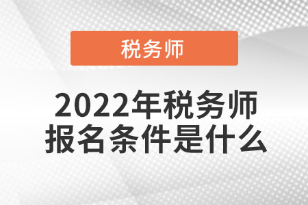 2022年稅務(wù)師報名條件是什么
