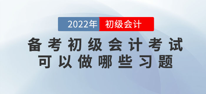 備考2022年初級會計考試可以做哪些習(xí)題？