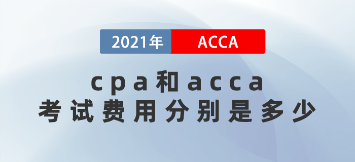 2021年cpa和acca考試費(fèi)用分別多少？應(yīng)該先考哪個(gè)？