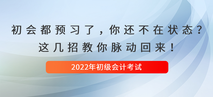 初級會計都開始預(yù)習(xí)了，你還是不在狀態(tài)？這幾招教你脈動回來！