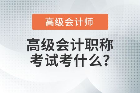 高級會計職稱考試考什么？