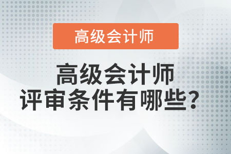 高級(jí)會(huì)計(jì)師評(píng)審條件有哪些？