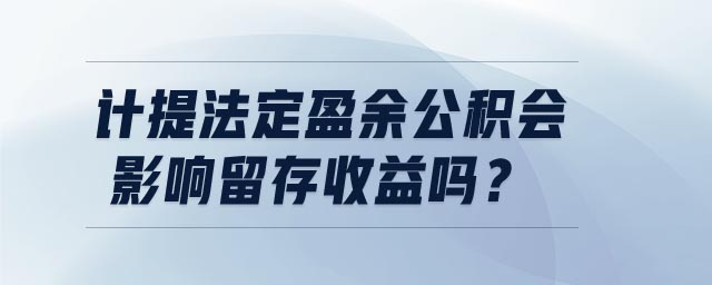 計提法定盈余公積會影響留存收益嗎