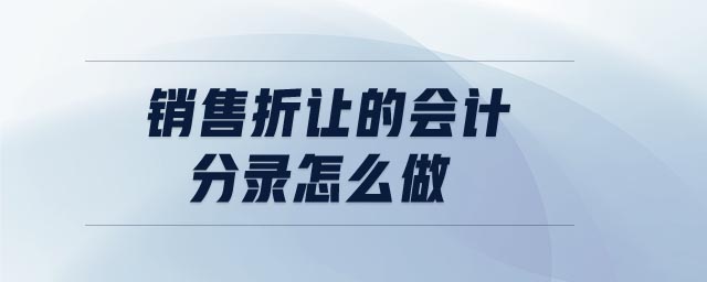 銷售折讓的會計分錄怎么做 銷售折讓的會計分錄怎么做