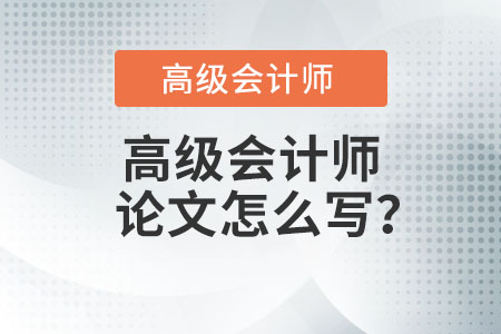 高級會計師論文怎么寫？