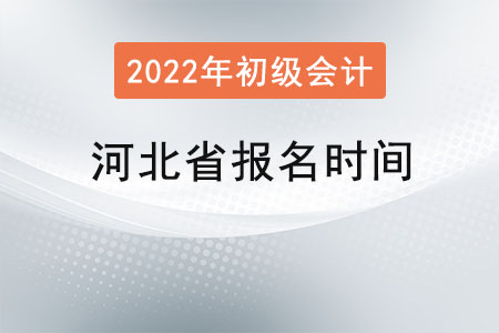 河北省初級會計(jì)考試報(bào)名時間2022年