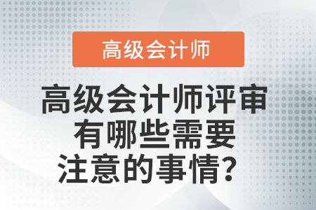 高級會計(jì)師評審有哪些需要注意的事情？