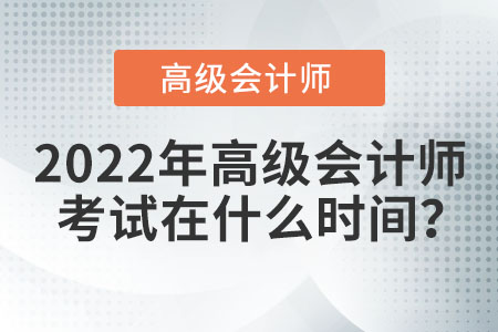 2022年高級會計師考試在什么時間？