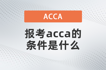 2021年報考acca的條件是什么