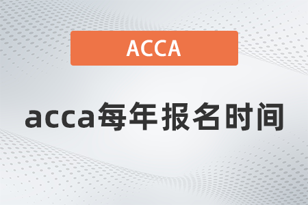 acca每年報(bào)名時(shí)間都是什么時(shí)候