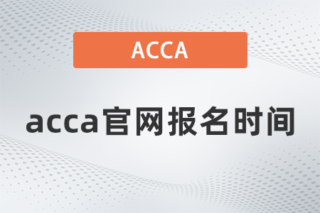 2021年acca官網(wǎng)報名時間是多少