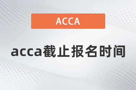 2021年12月acca截止報名時間是哪天