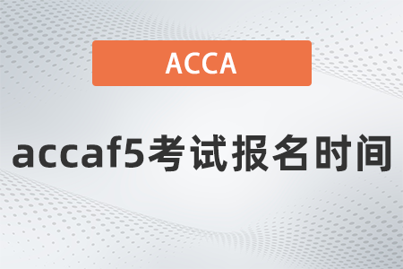 2021年accaf5考試報(bào)名時(shí)間是什么時(shí)候