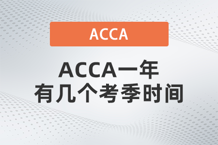 2021年ACCA一年有幾個(gè)考季時(shí)間 2021年ACCA一年有幾個(gè)考季時(shí)間