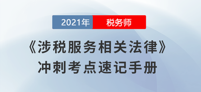考前必背！2021稅務(wù)師《涉稅服務(wù)相關(guān)法律》沖刺考點(diǎn)速記手冊(cè)