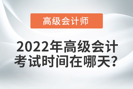 2022年高級(jí)會(huì)計(jì)考試時(shí)間在哪天？