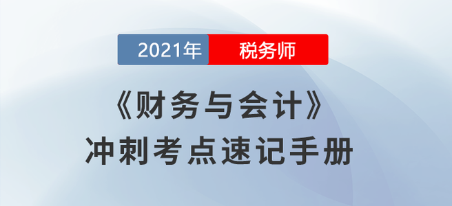 考生必看！2021稅務(wù)師《財(cái)務(wù)與會(huì)計(jì)》沖刺考點(diǎn)速記手冊(cè)
