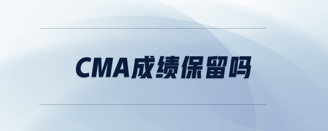 cma成績(jī)保留嗎