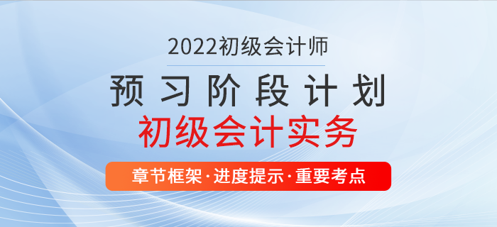2022年初級會計實務預習計劃表，超級好用，別錯過！