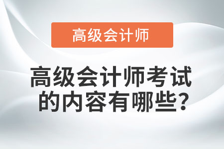 高級(jí)會(huì)計(jì)師考試的內(nèi)容有哪些？