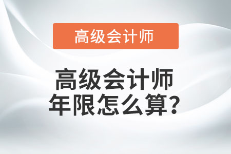 高級會計師年限怎么算？